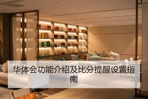 华体会功能介绍及比分提醒设置指南
