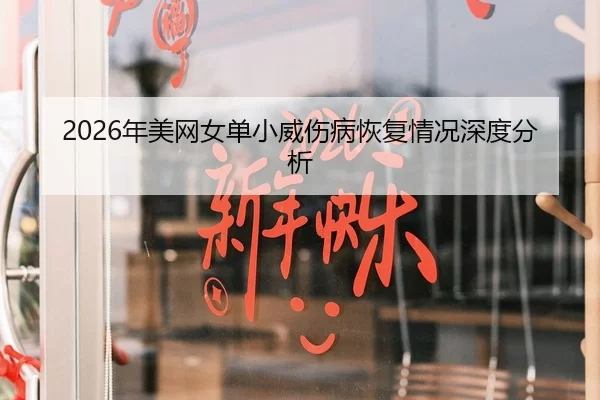 2026年美网女单小威伤病恢复情况深度分析