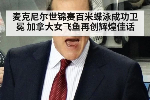 麦克尼尔世锦赛百米蝶泳成功卫冕 加拿大女飞鱼再创辉煌佳话
