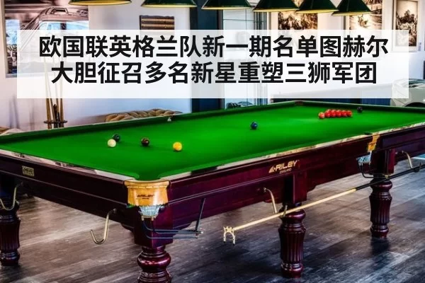 欧国联英格兰队新一期名单图赫尔大胆征召多名新星重塑三狮军团